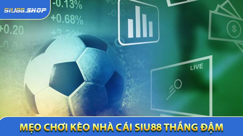 Mẹo chơi kèo nhà cái SIU88 thắng đậm