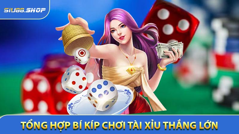 Tổng hợp Bí Kíp Chơi Tài Xỉu thắng lớn 99,99%