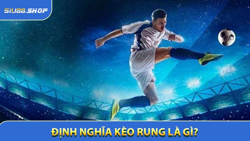 Định nghĩa kèo rung là gì?