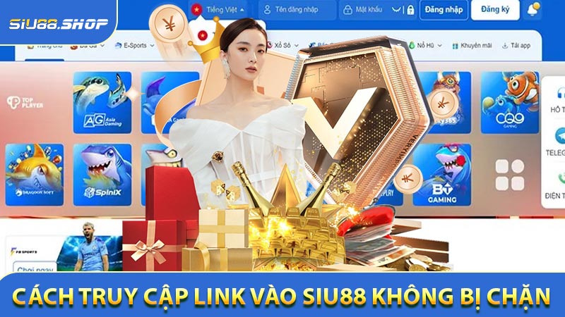 Cách truy cập link vào SIU88 không bị chặn