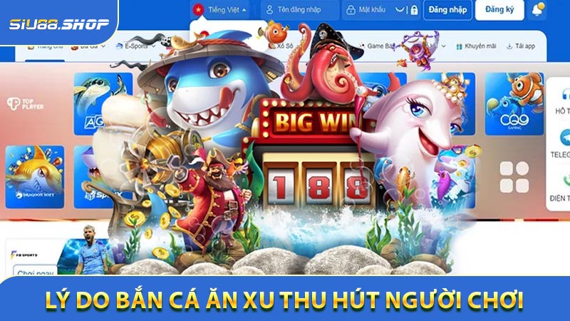 Lý Do Bắn Cá Ăn Xu Thu Hút Người Chơi