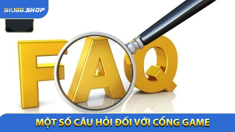 Một số câu hỏi đối với cổng game của nhà cái