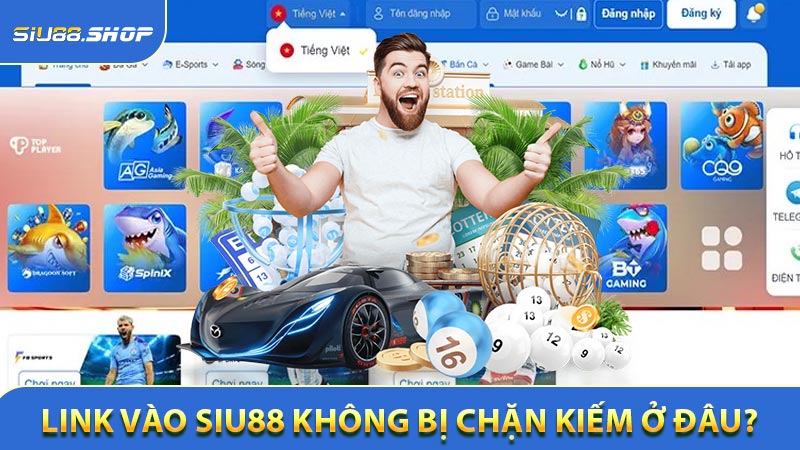 Link vào SIU88 không bị chặn kiếm ở đâu?