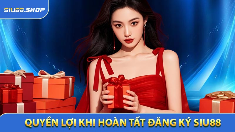 Quyền lợi khi hoàn tất đăng ký Siu88