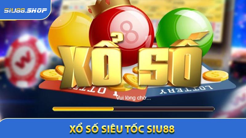 Xổ Số Siêu Tốc SIU88 - Cược Lô Đề Nhanh Gọn Trong Vài Phút