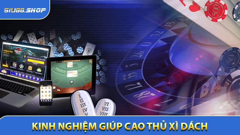 Kinh nghiệm thực chiến giúp cao thủ Xì Dách thành công